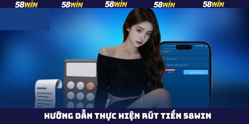 Hướng Dẫn Rút Tiền 58WIN Chi Tiết Từng Bước